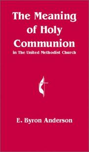 The Meaning of Holy Communion in The United Methodist Church by E. Byron Anderson
