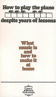 Cover of: How to Play the Piano Despite Years of Lessons: What Music Is and How to Make It at Home
