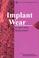 Cover of: Implant Wear in Total Joint Replacement: Clinical and Biologic Issues, Material and Design Considerations 