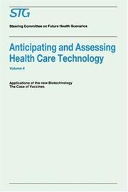 Cover of: Anticipating and Assessing Health Care Technology, Volume 6: Applications of the New Biotechnology: The Case of Vaccines. A Report commissioned by the Steering Committee on Future Health Scenarios