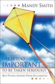 Cover of: Life Is Too Important to Be Taken Seriously: Kite-Flying Lessons from Ecclesiastes