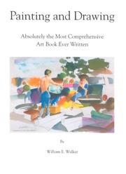 Cover of: Painting and Drawing - Absolutely the Most Comprehensive Art Book Ever Written by William E. Walker