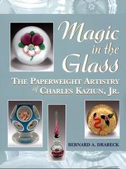 Cover of: Magic in the glass: The Paperweight Artistry of Charles Kaziun, Jr