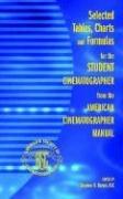 Selected Tables, Charts and Formulas for the Student Cinematographer from the American Cinematographer Manual by ASC, STEPHEN, H. BURUM