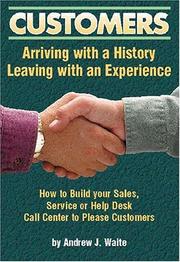 Cover of: Customers: Arriving With A History And Leaving With An Experience; How to Build Your Sales,Service or Help Desk Call Center To Please Customers