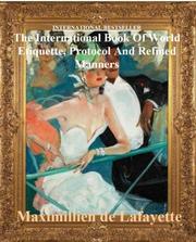 Cover of: The International Book of World Etiquette, Protocol and Refined Manners by Maximillien de Lafayette