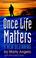 Cover of: Once Life Matters