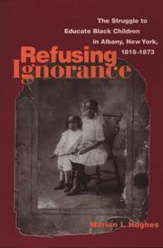 Refusing Ignorance; The Struggle to Educate Black Children in Albany, New York 1816-1873 by Marian I. Hughes