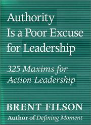 Cover of: Authority Is a Poor Excuse for Leadership: 325 Maxims on Action Leadership
