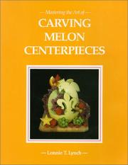 Cover of: Mastering the Art of Carving Melon Centerpieces by Lonnie T. Lynch