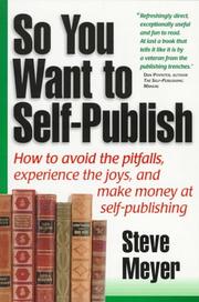 Cover of: So You Want to Self-Publish: How to Avoid the Pitfalls, Experience the Joys and Make Some Money at Self-Publishing