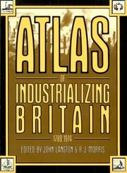 Cover of: Atlas of Industrializing Britain, 1780-1914 by John Langton