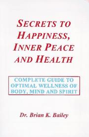 Cover of: Secrets To Happiness, Inner Peace And Health | Brian K. Bailey
