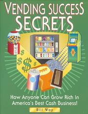 Vending Success Secrets - How Anyone Can Grow Rich In America's Best Cash Business! by Bill Way