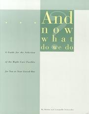 Cover of: And Now What Do We Do?  A Guide for the Selection of the Right Long Term Care Facility for You or a Loved One