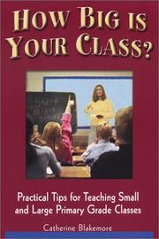 Cover of: How Big Is Your Class? Practical Tips for Teaching Small and Large Primary Grade Classes by Catherine Blakemore