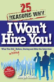 25 Reasons Why I Won't Hire You!  What You Did Wrong Before, During and After the Interview by Zenja Glass