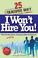 Cover of: 25 Reasons Why I Won't Hire You!  What You Did Wrong Before, During and After the Interview