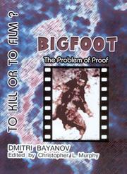 Cover of: Bigfoot: To Kill Or To Film?  The Problem of Proof