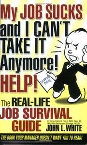 Cover of: My JOB SUCKS and I CAN'T TAKE IT Anymore! HELP! by John L. White