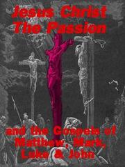 Cover of: Jesus Christ: The Passion--And the Gospels of Matthew, Mark, Luke & John