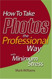 Cover of: How To Take Photos The Professional Way -With Minimum Stress by Mark Williams