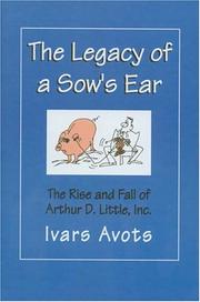 Cover of: The Legacy of a Sow's Ear: The Rise and Fall of Arthur D. Little, Inc.