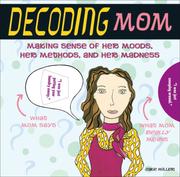 Cover of: Decoding Mom: Making Sense of Her Moods, Her Methods, and Her Madness