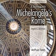 A Journey into Michelangelo's Rome (ArtPlace series) by Angela K. Nickerson, Angela K. Nickerson