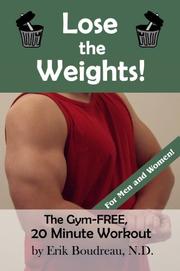 Cover of: Lose The Weights!  The Gym-FREE, 20 Minute Workout | Erik Boudreau; N.D.