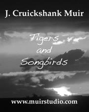 Cover of: Tigers and Songbirds by J. Cruickshank Muir, J. Cruickshank Muir