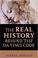 Cover of: The real history behind the Da Vinci code