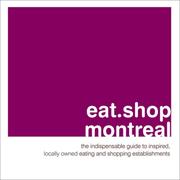 Cover of: eat.shop.montreal: The Indispensable Guide to Inspired, Locally Owned Eating and Shopping Establishments (eat.shop guides series)