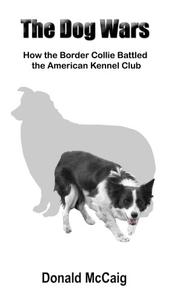Cover of: The Dog Wars: How the Border Collie Battled the American Kennel Club