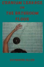 Cranium Leakage on the Bathroom Floor by Katharine Allen