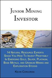 Cover of: Junior Mining Investor: 14 Natural Resource Experts Show You How to Invest Profitably in Emerging Gold, Silver, Platinum, Base Metals, and Uranium Mining and Exploration Stocks