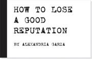 How To Lose A Good Reputation by Alexandria Garza