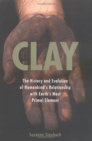 Cover of: Clay: The History and Evolution of Humankind's Relationship with Earth's Most Primal Element