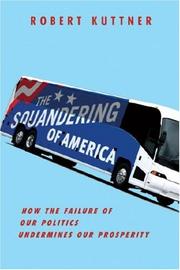 Cover of: The Squandering of America: How the Failure of Our Politics Undermines Our Prosperity
