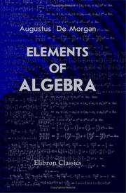 Cover of: Elements of Algebra: Preliminary to the Differential Calculus and Fit for the Higher Classes of Schools in which the Principles of Arithmetic are Taught