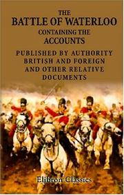 Cover of: The Battle of Waterloo: Containing the Accounts Published by Authority, British and Foreign, and Other Relative Documents