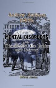 Cover of: Mental Disorders; or, Diseases of the Brain and Nerves, Developing the Origin and Philosophy of Mania, Insanity, and Crime, with Full Directions for Their Treatment and Cure by Andrew Jackson Davis