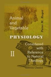 Cover of: Animal and Vegetable Physiology Considered with Reference to Natural Theology by Peter Mark Roget