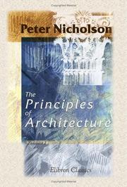 Cover of: The Principles of Architecture, Containing the Fundamental Rules of the Art, in Geometry, Arithmetic, and Mensuration, with the Application of Those Rules to Practice by Peter Nicholson