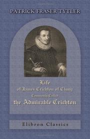 Cover of: Life of James Crichton of Cluny, Commonly Called the Admirable Crichton by Patrick Fraser Tytler