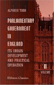 Cover of: Parliamentary Government in England: Its Origin, Development, and Practical Operation | Alpheus Todd