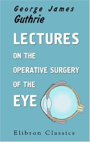Cover of: Lectures on the Operative Surgery of the Eye: Being the Substance of That Part of the Author\'s Course of Lectures on the Principles and Practice of Surgery ... Relates to the Diseases of That Organ; etc