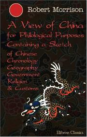 A View of China, for Philological Purposes; Containing a Sketch of Chinese Chronology, Geography, Government, Religion & Customs by Robert Morrison