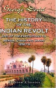 Cover of: The History of the Indian Revolt and of the Expeditions to Persia, China and Japan, 1856-7-8 by George Dodd