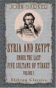 Cover of: Syria and Egypt under the Last Five Sultans of Turkey: Being Experiences, during Fifty Years, of Mr. Consul-General Barker. Chiefly from His Letters and Journals. Volume 1